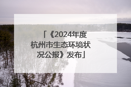 《2024年度杭州市生态环境状况公报》发布