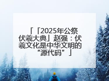 「2025年公祭伏羲大典」赵强：伏羲文化是中华文明的“源代码”