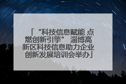“科技信息赋能 点燃创新引擎” 淄博高新区科技信息助力企业创新发展培训会举办