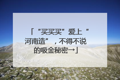 “买买买”爱上“河南造”，不得不说的吸金秘密→