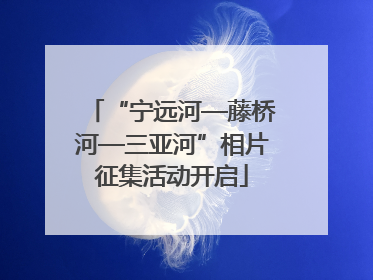 “宁远河—藤桥河—三亚河”相片征集活动开启