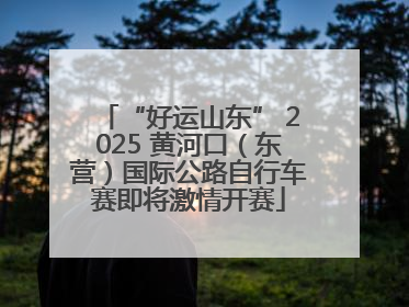 “好运山东” 2025 黄河口（东营）国际公路自行车赛即将激情开赛