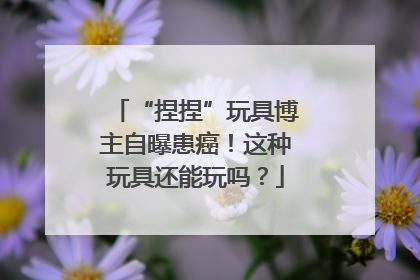 “捏捏”玩具博主自曝患癌！这种玩具还能玩吗？