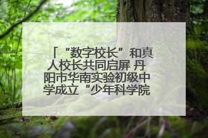 “数字校长”和真人校长共同启屏 丹阳市华南实验初级中学成立“少年科学院”共筑科技创新梦