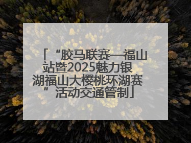 “胶马联赛—福山站暨2025魅力银湖福山大樱桃环湖赛”活动交通管制