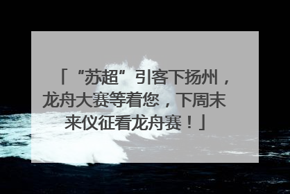“苏超”引客下扬州，龙舟大赛等着您，下周末来仪征看龙舟赛！