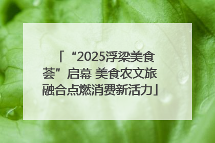 “2025浮梁美食荟”启幕 美食农文旅融合点燃消费新活力