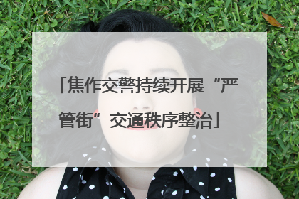 焦作交警持续开展“严管街”交通秩序整治