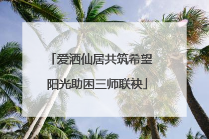 爱洒仙居共筑希望 阳光助困三师联袂
