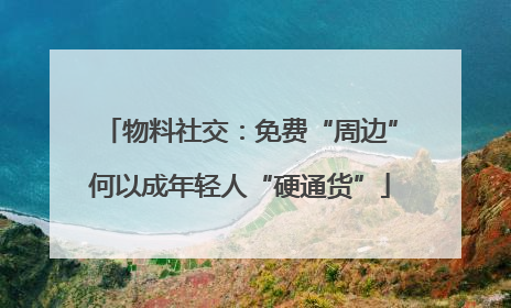 物料社交：免费“周边”何以成年轻人“硬通货”