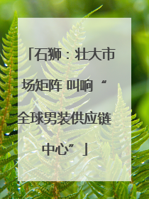 石狮：壮大市场矩阵 叫响“全球男装供应链中心”