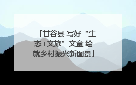 甘谷县 写好“生态+文旅”文章 绘就乡村振兴新图景