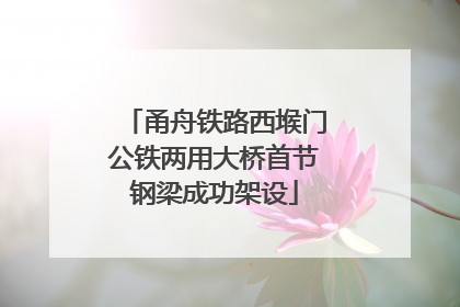 甬舟铁路西堠门公铁两用大桥首节钢梁成功架设