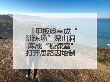 甲板舱室成“训练场”深山洞库成“操课室”打开思路因地制宜灵活施训