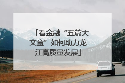 看金融“五篇大文章”如何助力龙江高质量发展