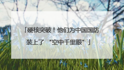 硬核突破！他们为中国国防装上了 “空中千里眼”