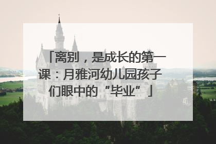 离别，是成长的第一课：月雅河幼儿园孩子们眼中的“毕业”