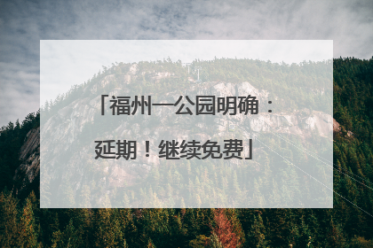 福州一公园明确：延期！继续免费