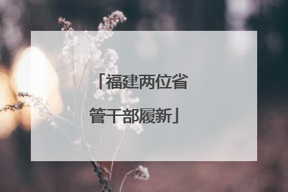 福建两位省管干部履新