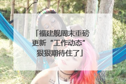 福建舰周末重磅更新“工作动态” 狠狠期待住了