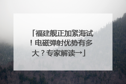 福建舰正加紧海试！电磁弹射优势有多大？专家解读→