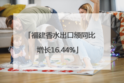 福建香水出口额同比增长16.44%
