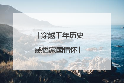 穿越千年历史 感悟家国情怀