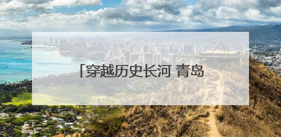 穿越历史长河 青岛市北区“小小文博讲解员”成长营开营