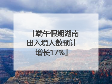 端午假期湖南出入境人数预计增长17%