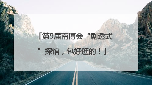 第9届南博会“剧透式”探馆，包好逛的！