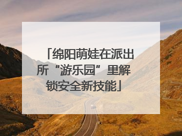 绵阳萌娃在派出所“游乐园”里解锁安全新技能