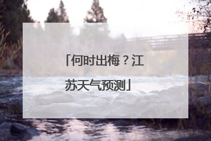 何时出梅？江苏天气预测