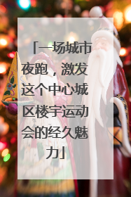 一场城市夜跑，激发这个中心城区楼宇运动会的经久魅力