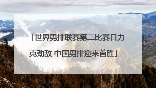 世界男排联赛第二比赛日力克劲敌 中国男排迎来首胜
