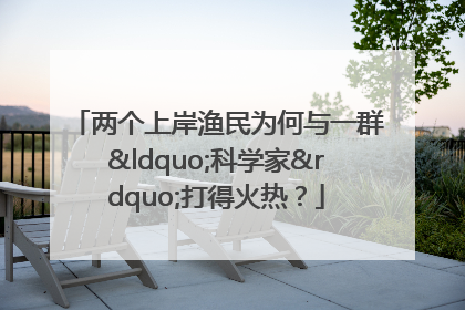 两个上岸渔民为何与一群“科学家”打得火热？