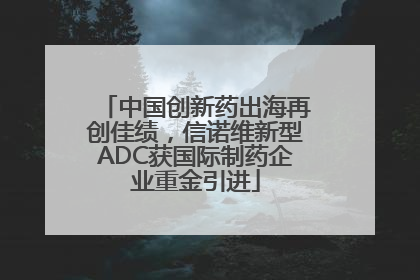 中国创新药出海再创佳绩，信诺维新型ADC获国际制药企业重金引进