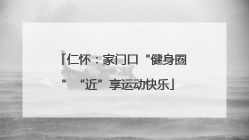 仁怀：家门口“健身圈”“近”享运动快乐