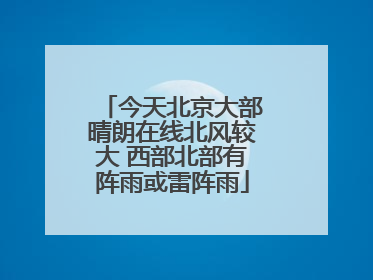今天北京大部晴朗在线北风较大 西部北部有阵雨或雷阵雨