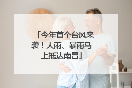 今年首个台风来袭！大雨、暴雨马上抵达南昌