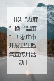 以“力度”换“温度”！枣庄市开展卫生监督宣传月活动