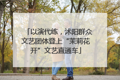 以演代练，沭阳群众文艺团体登上“茉莉花开”文艺直通车