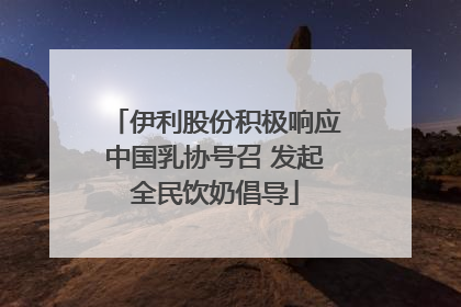 伊利股份积极响应中国乳协号召 发起全民饮奶倡导