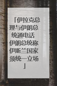 伊拉克总理与伊朗总统通电话 伊朗总统称伊斯兰国家须统一立场