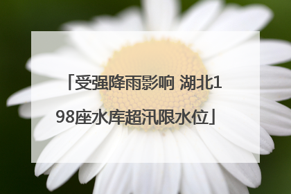 受强降雨影响 湖北198座水库超汛限水位