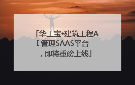 华工宝•建筑工程AI 管理SAAS平台，即将重磅上线