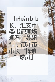 南京市市长、淮安市委书记现场观看“苏超”，镇江市市长“探班”球员