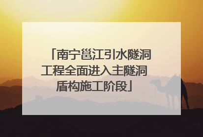 南宁邕江引水隧洞工程全面进入主隧洞盾构施工阶段
