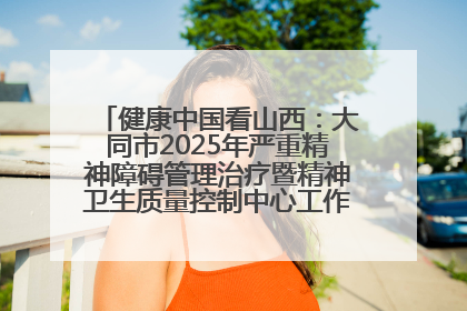 健康中国看山西：大同市2025年严重精神障碍管理治疗暨精神卫生质量控制中心工作培训班开班