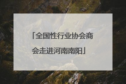 全国性行业协会商会走进河南南阳