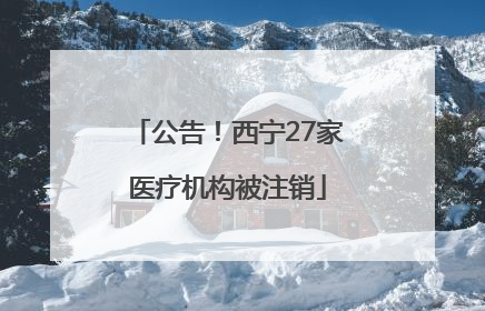 公告！西宁27家医疗机构被注销